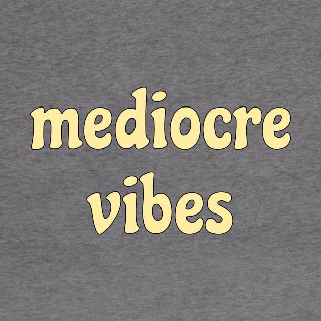 mediocre  vibes by AKdesign